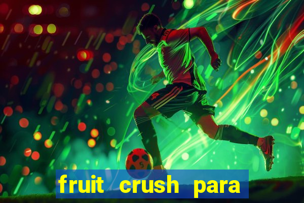 fruit crush para ganhar dinheiro